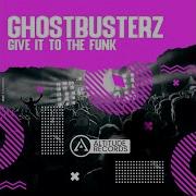 Give It To The Funk Original Mix Ghostbusterz