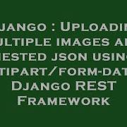 Django Uploading Multiple Images And Nested Json Using Multipart Form Data In Django Rest Framewor Hey Delphi