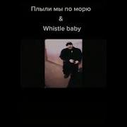 Плыли Мы По Морю Ветер Мачту Рвал Whistle Baby