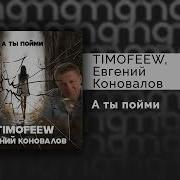 Timofeew Кановалов А Ты Пойми