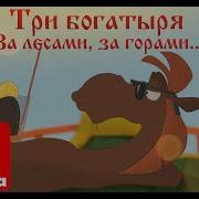 За Лесами За Горами Три Богатыря