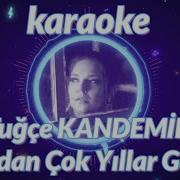 Tuğçe Kandemir Aradan Çok Yıllar Geçti Karaoke