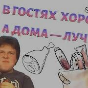 В Гостях Хорошо А Дома Лучше