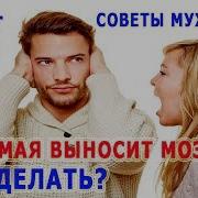 Почему Жена Выносит Мозг Что Делать Когда Жена Постоянно Пилит Советы
