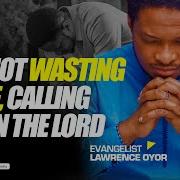 I Am Not Wasting Time Calling Upon The Lord