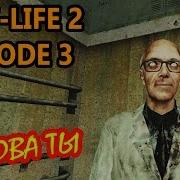 Half Life 2 Episode 3 The Closure И Снова Ты