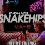 Snakehips All My Friends Feat Tinashe Chance The Rapper 99 Souls Remix