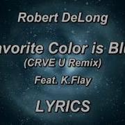 Robert Delong Favorite Color Is Blue Ft K Flay Crve U Remix Lyrics