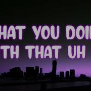 Ah Eh What You Doing With That Uh Uh Dubskie