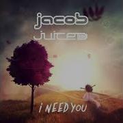 Jacob Juiced I Need You