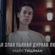 Марк Тишман Глупая Злая Пьяная Дурная Любовь