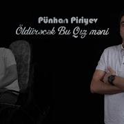 Punhan Piriyev Oldurecek Bu Qiz Meni