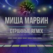 Миша Марвин Странные Remix