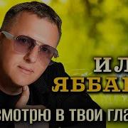 Илья Яббаров Я Смотрю В Твои Глаза