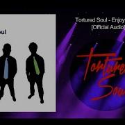 Tortured Soul Enjoy It Now Official Audio Tortured Soul