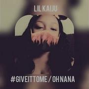 Lil Kaiju Give It To Me Oh Nana