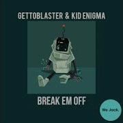 Break Em Off Gettoblaster Kid Enigma