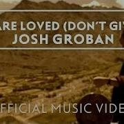 You Are Loved Don T Give Up Josh Groban