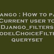 Django How To Pass Current User To Django Filters Modelchoicefilter Queryset Hey Delphi