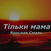 Ярослав Смаль Тільки Мама