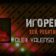 Игорек Хэй Ребята Alex Valenso Remix