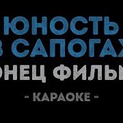 Конец Фильма Юность В Сапогах Караоке Версия