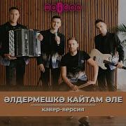 Әлдермешкә Кайтам Әле Кавер Версия На Песню Хании Фархи Мингазов