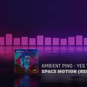 Ambient Pino Yes Yes Space Motion Remix