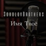 Братья Соколовы Имя Твое