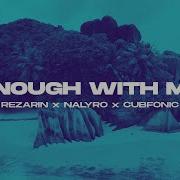 Enough With Me Cubfonic Nalyro Rezarin