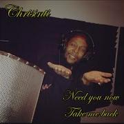 Need You Now Take Me Back Chrisinti