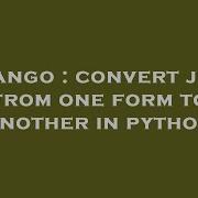 Django Convert Json From One Form To Another In Python Hey Delphi