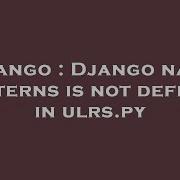 Django Django Name Patterns Is Not Defined In Ulrs Py Hey Delphi