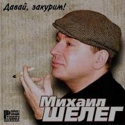 Михаил Шелег Давай Закурим