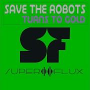 Turns To Gold Original Mix Save The Robots