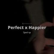 Perfect X Happier Sped Up