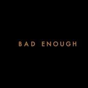 Bad Enough