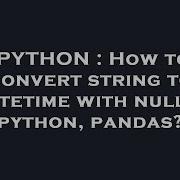 Python How To Convert String To Datetime With Nulls Python Pandas Hey Delphi