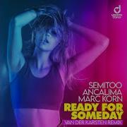 Ready For Someday Feat Ancalima Van Der Karsten Extended Remix Semitoo Marc Korn