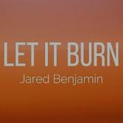 Let It Burn Jared Benjamin