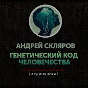 Андрей Скляров Генетический Код Человечества Часть Вторая