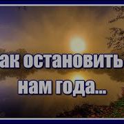 Ох Как Остановить Бы Нам Года