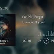 Ebrax B Yond Can Not Forget