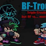 Triple Trouble Bf Version