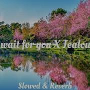 I Wait For You X Jealous Slowed