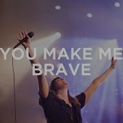 You Make Me Brave Bethel Music Amanda Cook