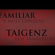 Taigenz Familiar I Must Confess Feat Iamrebelwill