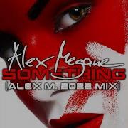 Something Alex M 2022 Extended Mix Alex Megane