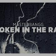 Broken In The Rain Masterbangg