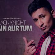 Zack Knight Main Aur Tum Remix